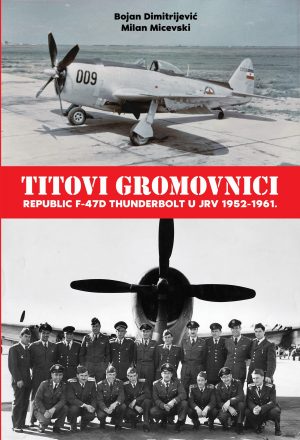 Knjiga: TITOVI GROMOVNICI - REPUBLIC F-47D THUNDERBOLT U JRV 1952‒1961.