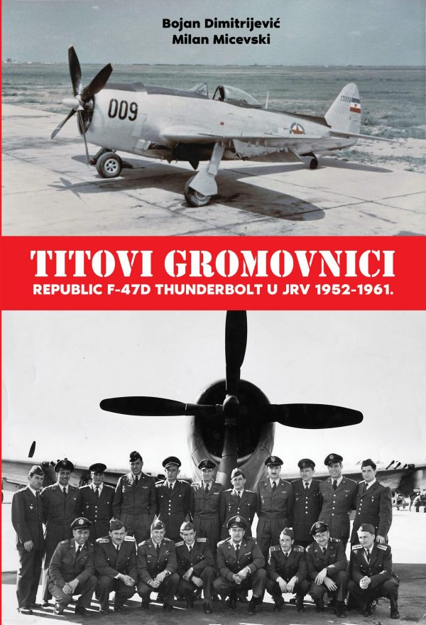 Knjiga: TITOVI GROMOVNICI - REPUBLIC F-47D THUNDERBOLT U JRV 1952‒1961.
